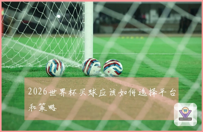 2026世界杯买球应该如何选择平台和策略