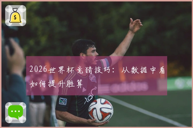 2026世界杯竞猜技巧：从数据中看如何提升胜算