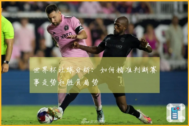 世界杯让球分析：如何精准判断赛事走势和胜负局势